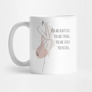 You Are Beautiful, You Are Strong, You Are Loved, You Belong. Mug